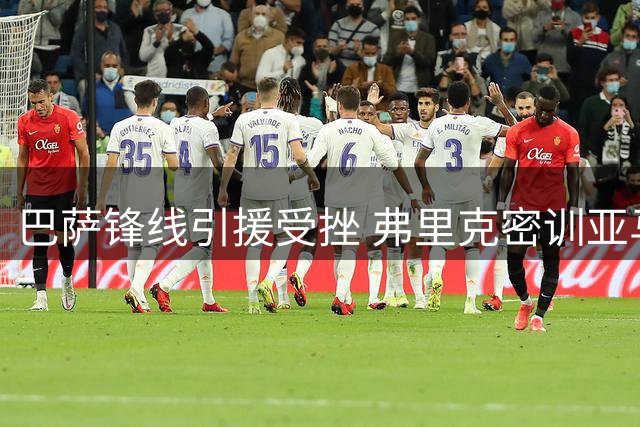 巴萨锋线引援受挫 弗里克密训亚马尔奥尔莫改打无锋阵