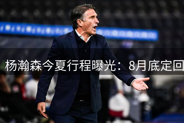 杨瀚森今夏行程曝光：8月底定回国迎战黎巴嫩，再折返美国备战NBA