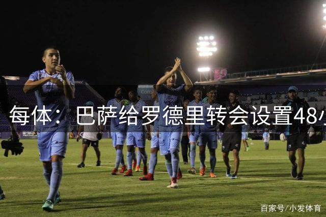 每体：巴萨给罗德里转会设置48小时限期，对交易非常平静