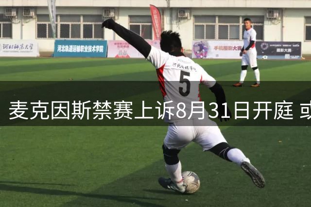 麦克因斯禁赛上诉8月31日开庭 或错失流浪者首场德比指挥权